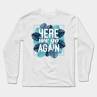 Here We Go Again Long Sleeve T-Shirt